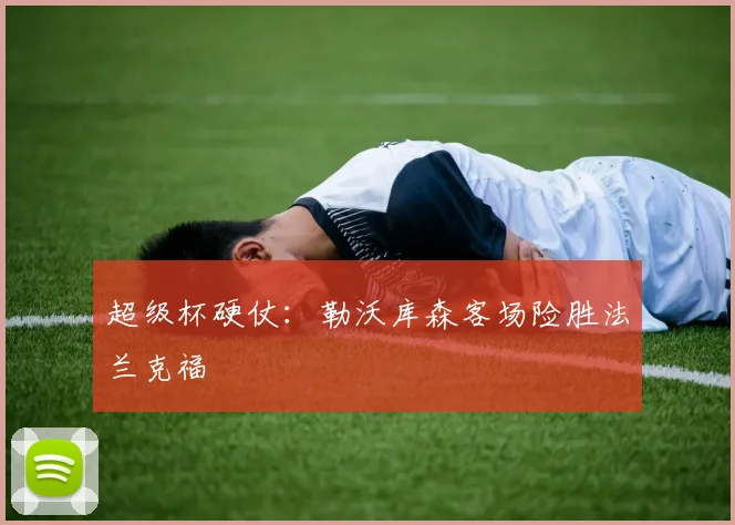 超级杯硬仗：勒沃库森客场险胜法兰克福