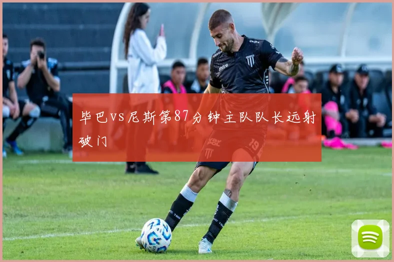 毕巴vs尼斯第87分钟主队队长远射破门